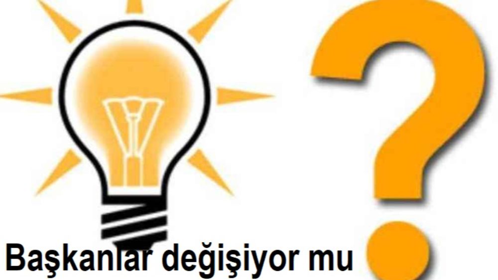 İlçe Başkanları Değişiyor mu